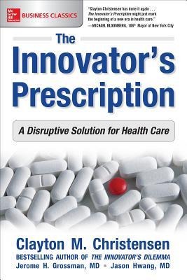 The Innovators Prescription: A Disruptive Solution for Health Care