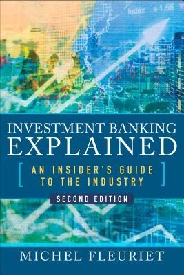 Investment Banking Explained, Second Edition: An Insiders Guide to the Industry: An Insiders Guide to the Industry