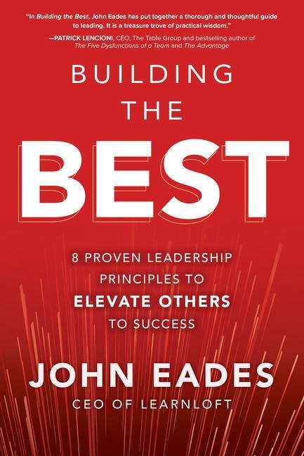 Building the Best: 8 Proven Leadership Principles to Elevate Others to Success
