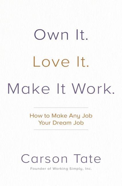 Own It. Love It. Make It Work.: How to Make Any Job Your Dream Job