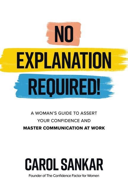 No Explanation Required!: A Womans Guide to Assert Your Confidence and Communicate to Win at Work