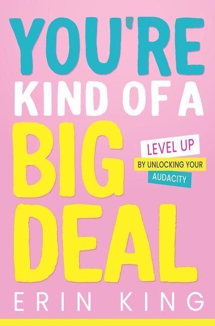 Youre Kind of a Big Deal: Level Up by Unlocking Your Audacity