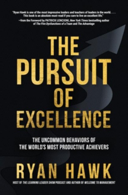 The Pursuit of Excellence: The Uncommon Behaviors of the Worlds Most Productive Achievers