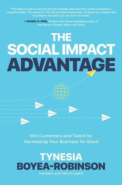 The Social Impact Advantage: Win Customers and Talent By Harnessing Your Business For Good