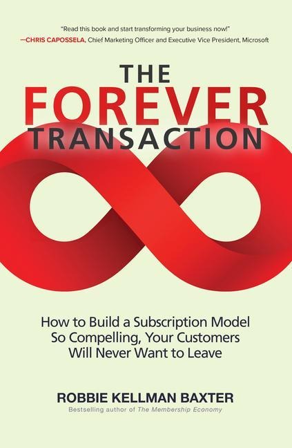 Forever Transaction: How to Build a Subscription Model So Compelling, Your Customers Will Never Want to Leave