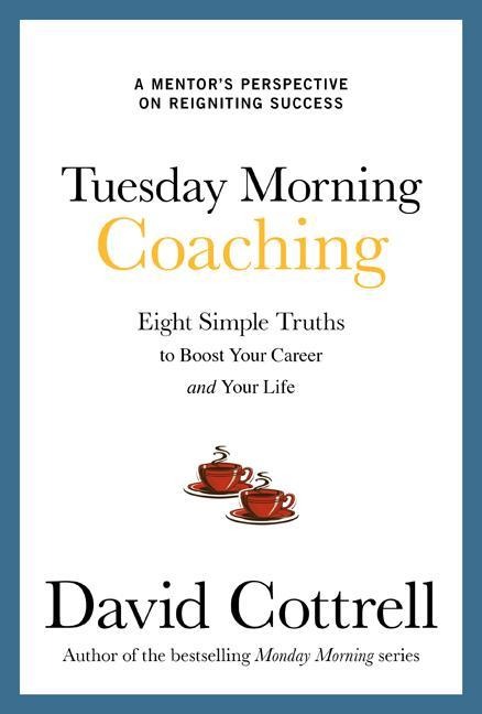 Tuesday Morning Coaching: Eight Simple Truths to Boost Your Career and Your Life
