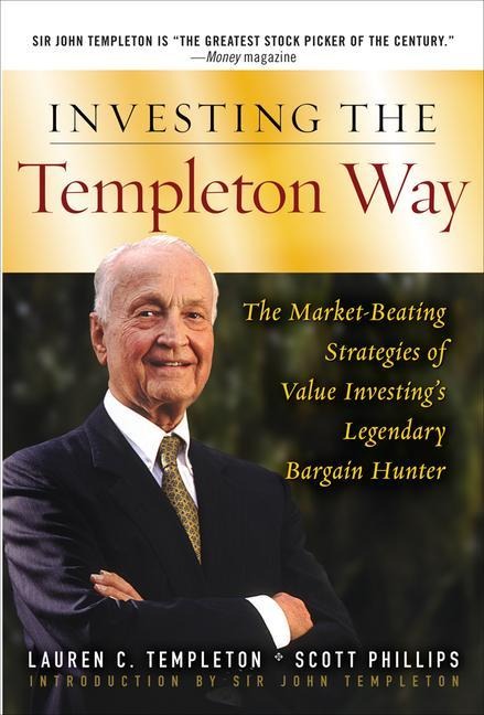 Investing the Templeton Way: The Market-Beating Strategies of Value Investings Legendary Bargain Hunter