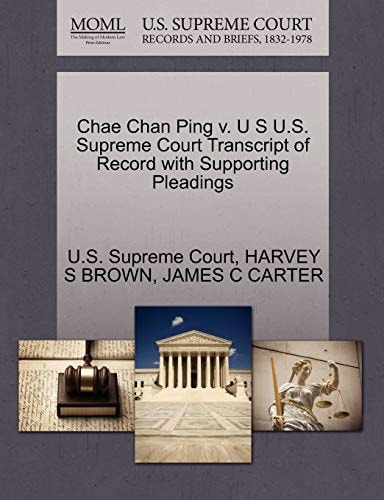 Chae Chan Ping v. U S U.S. Supreme Court Transcript of Record with Supporting Pleadings
