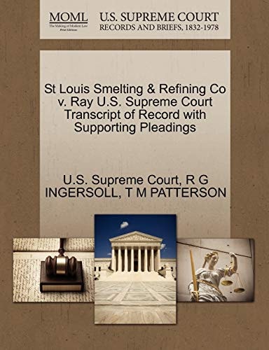 St Louis Smelting & Refining Co v. Ray U.S. Supreme Court Transcript of Record with Supporting Pleadings