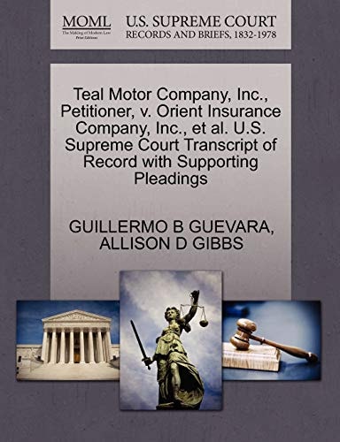 Teal Motor Company, Inc., Petitioner, v. Orient Insurance Company, Inc., et al. U.S. Supreme Court Transcript of Record with Supporting Pleadings