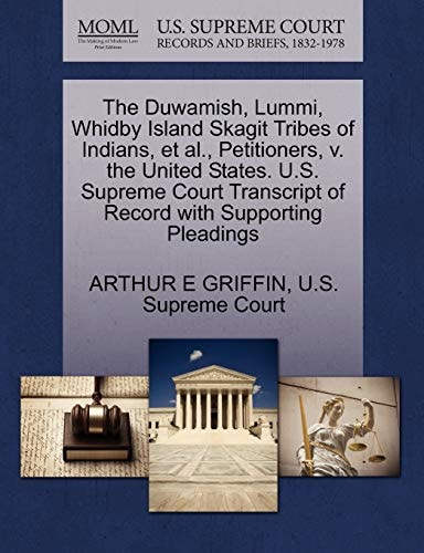 The Duwamish, Lummi, Whidby Island Skagit Tribes of Indians, et al., Petitioners, v. the United States. U.S. Supreme Court Transcript of Record with Supporting Pleadings