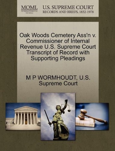 Oak Woods Cemetery Ass'n v. Commissioner of Internal Revenue U.S. Supreme Court Transcript of Record with Supporting Pleadings