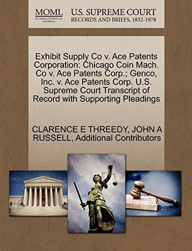 Exhibit Supply Co v. Ace Patents Corporation: Chicago Coin Mach. Co v. Ace Patents Corp.; Genco, Inc. v. Ace Patents Corp. U.S. Supreme Court Transcript of Record with Supporting Pleadings