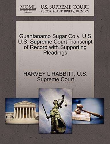 Guantanamo Sugar Co v. U S U.S. Supreme Court Transcript of Record with Supporting Pleadings