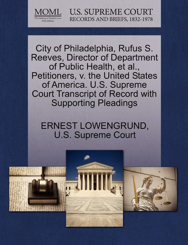 City of Philadelphia, Rufus S. Reeves, Director of Department of Public Health, et al., Petitioners, v. the United States of America. U.S. Supreme Court Transcript of Record with Supporting Pleadings