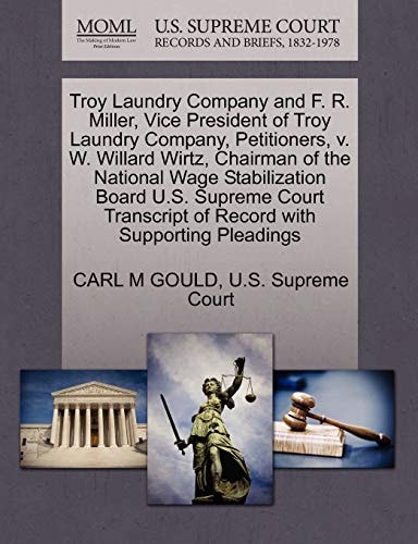 Troy Laundry Company and F. R. Miller, Vice President of Troy Laundry Company, Petitioners, v. W. Willard Wirtz, Chairman of the National Wage ... of Record with Supporting Pleadings