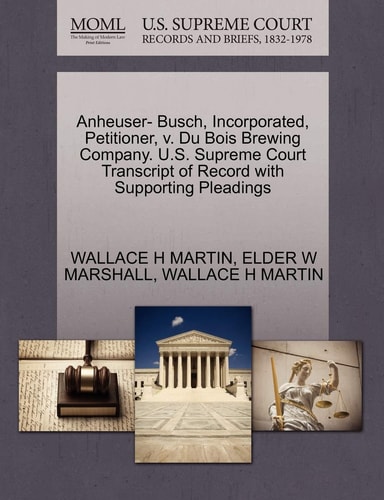Anheuser- Busch, Incorporated, Petitioner, v. Du Bois Brewing Company. U.S. Supreme Court Transcript of Record with Supporting Pleadings
