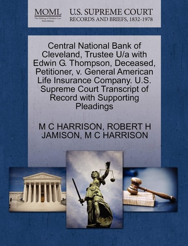 Central National Bank of Cleveland, Trustee U/a with Edwin G. Thompson, Deceased, Petitioner, v. General American Life Insurance Company. U.S. Supreme ... of Record with Supporting Pleadings