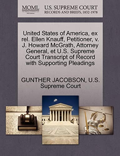 United States of America, ex rel. Ellen Knauff, Petitioner, v. J. Howard McGrath, Attorney General, et U.S. Supreme Court Transcript of Record with Supporting Pleadings