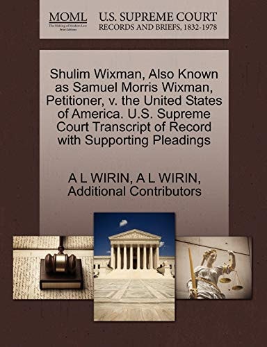 Shulim Wixman, Also Known as Samuel Morris Wixman, Petitioner, v. the United States of America. U.S. Supreme Court Transcript of Record with Supporting Pleadings