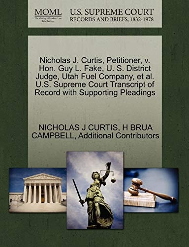 Nicholas J. Curtis, Petitioner, v. Hon. Guy L. Fake, U. S. District Judge, Utah Fuel Company, et al. U.S. Supreme Court Transcript of Record with Supporting Pleadings