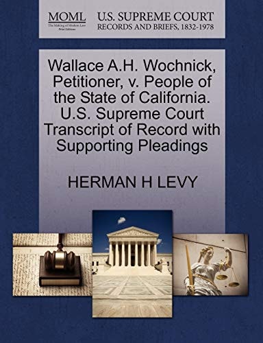 Wallace A.H. Wochnick, Petitioner, v. People of the State of California. U.S. Supreme Court Transcript of Record with Supporting Pleadings