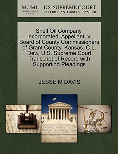 Shell Oil Company, Incorporated, Appellant, v. Board of County Commissioners of Grant County, Kansas, C.L. Dew, U.S. Supreme Court Transcript of Record with Supporting Pleadings