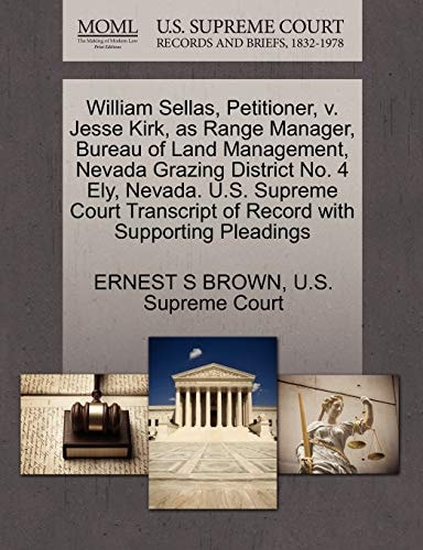 William Sellas, Petitioner, v. Jesse Kirk, as Range Manager, Bureau of Land Management, Nevada Grazing District No. 4 Ely, Nevada. U.S. Supreme Court Transcript of Record with Supporting Pleadings