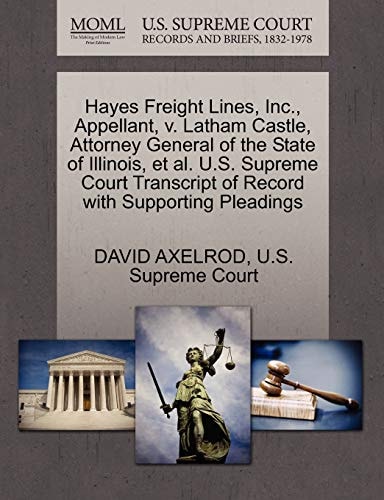 Hayes Freight Lines, Inc., Appellant, v. Latham Castle, Attorney General of the State of Illinois, et al. U.S. Supreme Court Transcript of Record with Supporting Pleadings