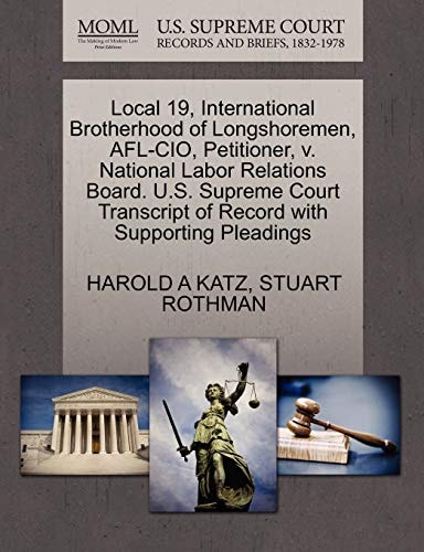 Local 19, International Brotherhood of Longshoremen, AFL-CIO, Petitioner, v. National Labor Relations Board. U.S. Supreme Court Transcript of Record with Supporting Pleadings