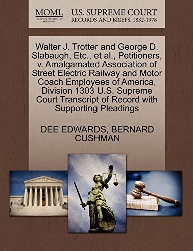 Walter J. Trotter and George D. Slabaugh, Etc., et al., Petitioners, v. Amalgamated Association of Street Electric Railway and Motor Coach Employees ... of Record with Supporting Pleadings