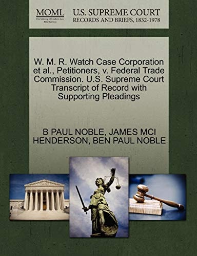 W. M. R. Watch Case Corporation et al., Petitioners, v. Federal Trade Commission. U.S. Supreme Court Transcript of Record with Supporting Pleadings