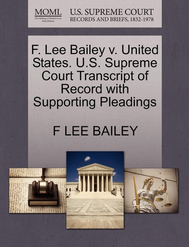 F. Lee Bailey v. United States. U.S. Supreme Court Transcript of Record with Supporting Pleadings
