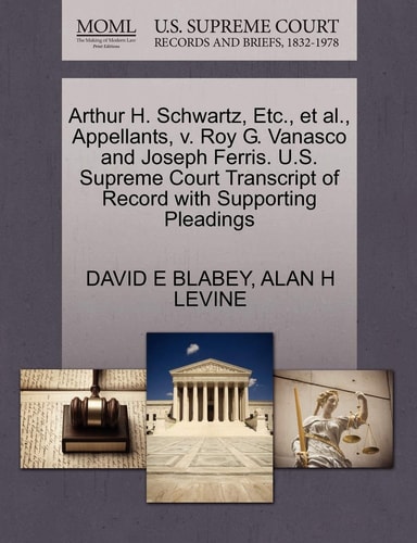 Arthur H. Schwartz, Etc., et al., Appellants, v. Roy G. Vanasco and Joseph Ferris. U.S. Supreme Court Transcript of Record with Supporting Pleadings