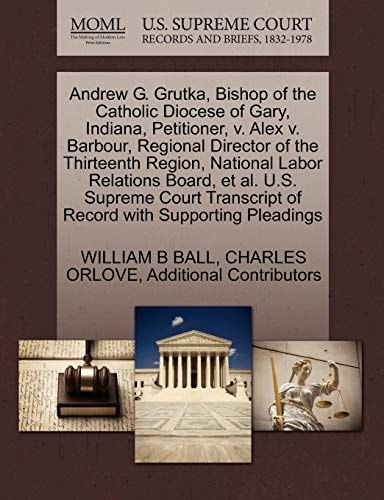 Andrew G. Grutka, Bishop of the Catholic Diocese of Gary, Indiana, Petitioner, v. Alex v. Barbour, Regional Director of the Thirteenth Region, ... of Record with Supporting Pleadings