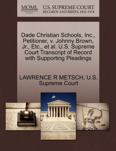 Dade Christian Schools, Inc., Petitioner, v. Johnny Brown, Jr., Etc., et al. U.S. Supreme Court Transcript of Record with Supporting Pleadings