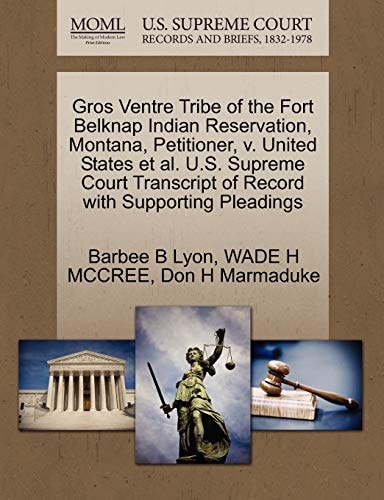 Gros Ventre Tribe of the Fort Belknap Indian Reservation, Montana, Petitioner, v. United States et al. U.S. Supreme Court Transcript of Record with Supporting Pleadings