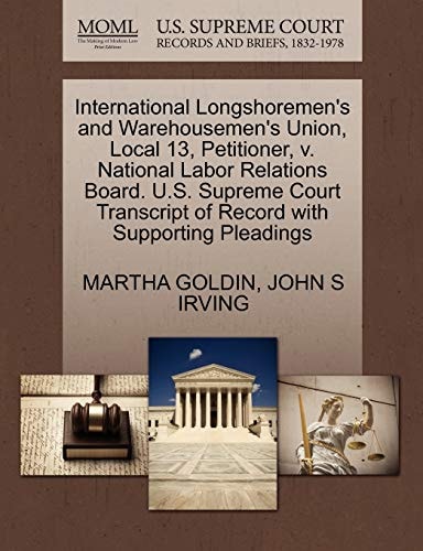 International Longshoremen's and Warehousemen's Union, Local 13, Petitioner, v. National Labor Relations Board. U.S. Supreme Court Transcript of Record with Supporting Pleadings