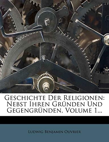 Geschichte Der Religionen: Nebst Ihren Grunden Und Gegengrunden. (English and German Edition)