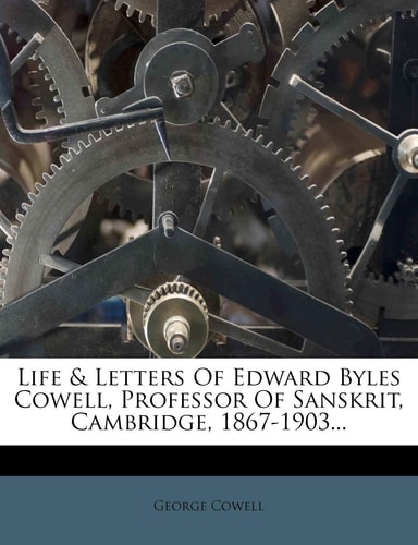 Life & Letters Of Edward Byles Cowell, Professor Of Sanskrit, Cambridge, 1867-1903...