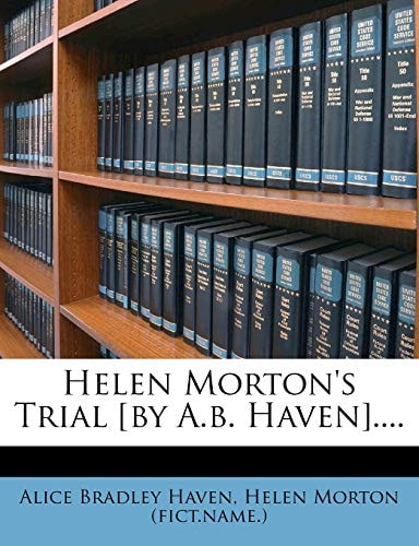 Helen Morton's Trial [by A.b. Haven]....