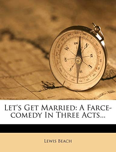 Let's Get Married: A Farce-comedy In Three Acts...