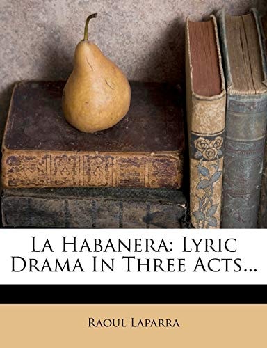 La Habanera: Lyric Drama In Three Acts...