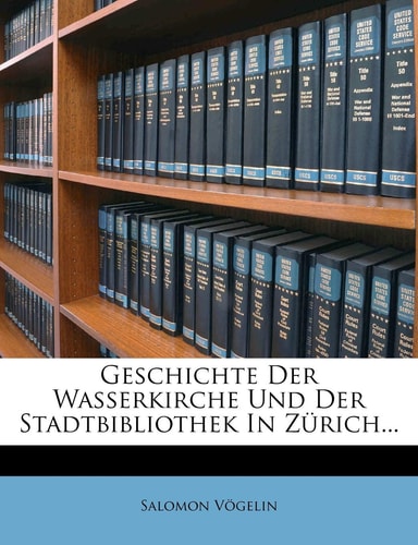 Geschichte Der Wasserkirche Und Der Stadtbibliothek in Zürich...