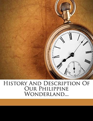 History And Description Of Our Philippine Wonderland...