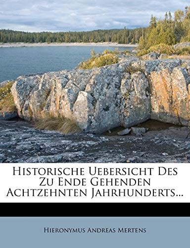 Historische Uebersicht Des Zu Ende Gehenden Achtzehnten Jahrhunderts...