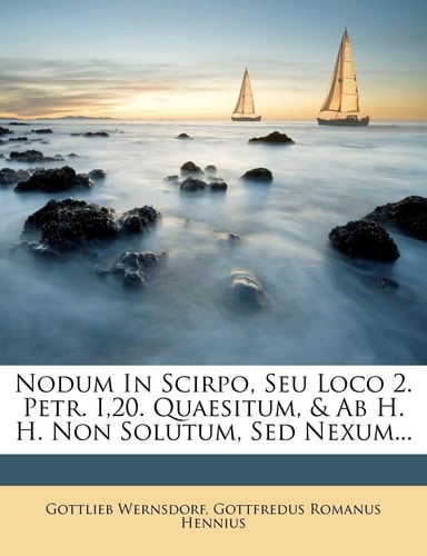 Nodum in Scirpo, Seu Loco 2. Petr. I,20. Quaesitum, & AB H. H. Non Solutum, sed Nexum... (English and Latin Edition)