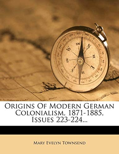 Origins Of Modern German Colonialism, 1871-1885, Issues 223-224...