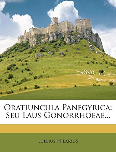 Oratiuncula Panegyrica: Seu Laus Gonorrhoeae...