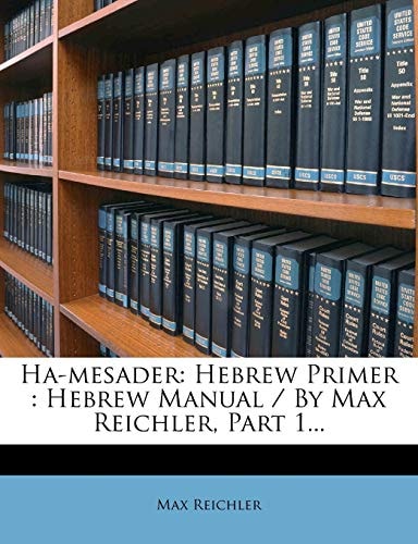 Ha-mesader: Hebrew Primer : Hebrew Manual / By Max Reichler, Part 1...